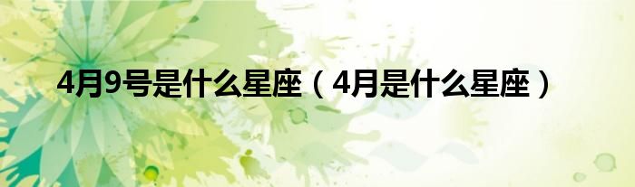 4月9号是什么星座（4月是什么星座）