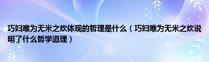 巧妇难为无米之炊体现的哲理是什么（巧妇难为无米之炊说明了什么哲学道理）