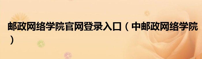 邮政网络学院官网登录入口（中邮政网络学院）