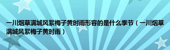 一川烟草满城风絮梅子黄时雨形容的是什么季节（一川烟草满城风絮梅子黄时雨）