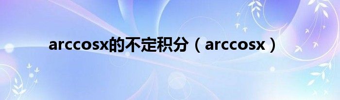 arccosx的不定积分（arccosx）