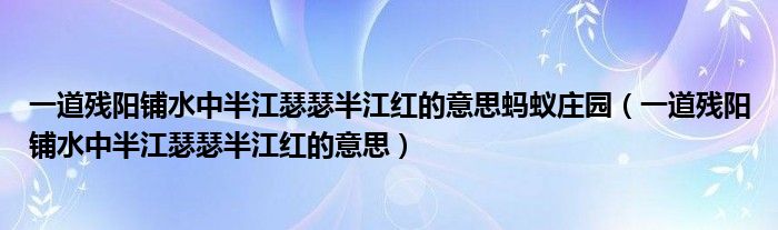 一道残阳铺水中半江瑟瑟半江红的意思蚂蚁庄园（一道残阳铺水中半江瑟瑟半江红的意思）