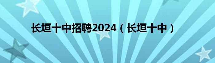 长垣十中招聘2024（长垣十中）