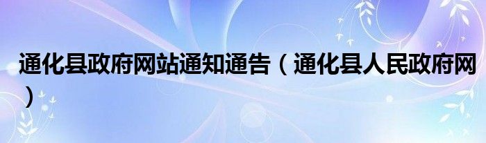 通化县政府网站通知通告（通化县人民政府网）