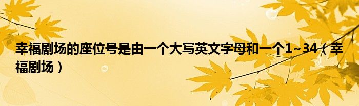 幸福剧场的座位号是由一个大写英文字母和一个1~34（幸福剧场）