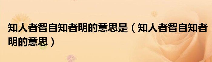 知人者智自知者明的意思是（知人者智自知者明的意思）