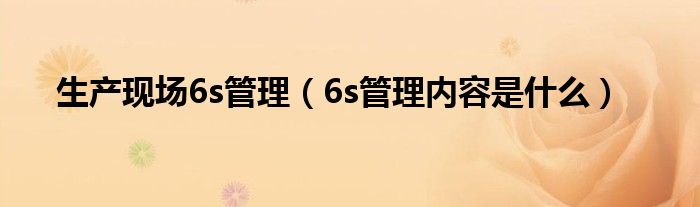 生产现场6s管理（6s管理内容是什么）