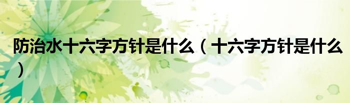 防治水十六字方针是什么（十六字方针是什么）