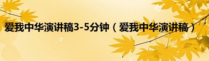 爱我中华演讲稿3-5分钟（爱我中华演讲稿）