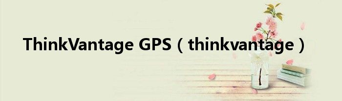 ThinkVantage GPS（thinkvantage）