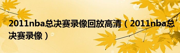 2011nba总决赛录像回放高清（2011nba总决赛录像）