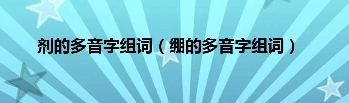 剂的多音字组词（绷的多音字组词）