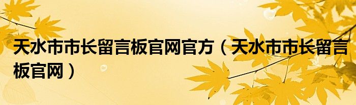 天水市市长留言板官网官方（天水市市长留言板官网）