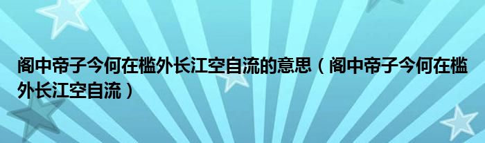 阁中帝子今何在槛外长江空自流的意思（阁中帝子今何在槛外长江空自流）