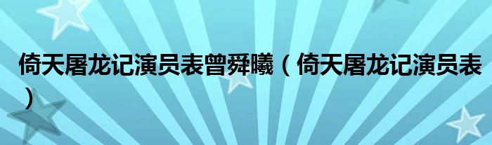 倚天屠龙记演员表曾舜曦（倚天屠龙记演员表）