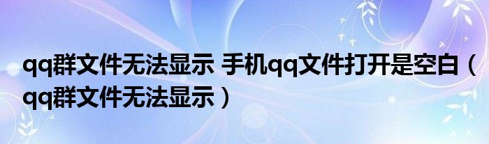 qq群文件无法显示 手机qq文件打开是空白（qq群文件无法显示）