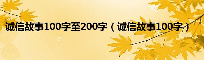 诚信故事100字至200字（诚信故事100字）