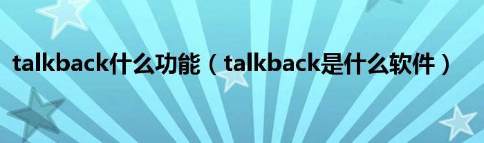 talkback什么功能（talkback是什么软件）