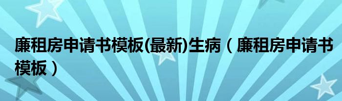 廉租房申请书模板(最新)生病（廉租房申请书模板）