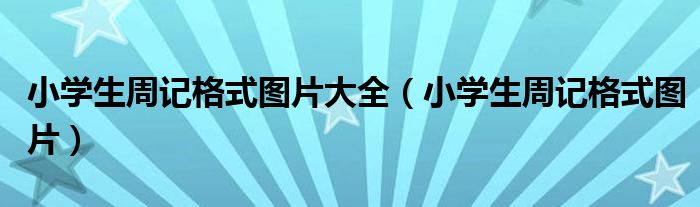 小学生周记格式图片大全（小学生周记格式图片）