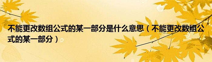 不能更改数组公式的某一部分是什么意思（不能更改数组公式的某一部分）