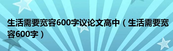 生活需要宽容600字议论文高中（生活需要宽容600字）