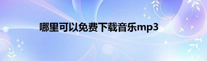 哪里可以免费下载音乐mp3