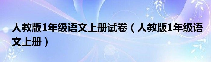 人教版1年级语文上册试卷（人教版1年级语文上册）