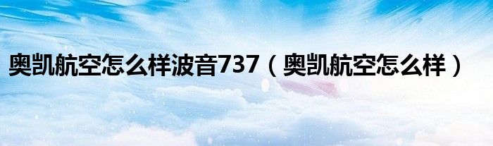 奥凯航空怎么样波音737（奥凯航空怎么样）