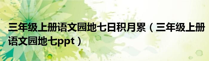 三年级上册语文园地七日积月累（三年级上册语文园地七ppt）