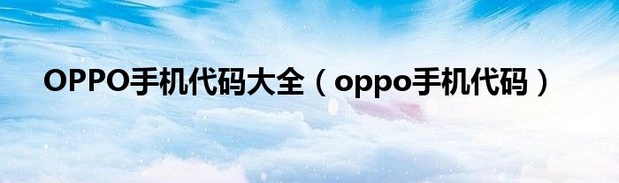 OPPO手机代码大全（oppo手机代码）