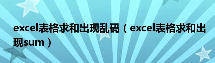 excel表格求和出现乱码（excel表格求和出现sum）