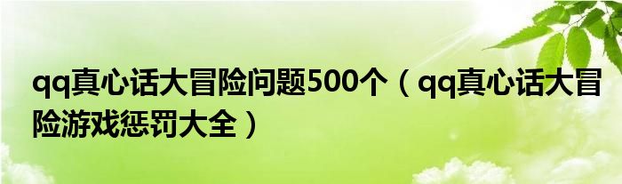 qq真心话大冒险问题500个（qq真心话大冒险游戏惩罚大全）