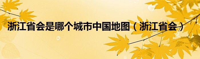 浙江省会是哪个城市中国地图（浙江省会）