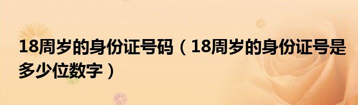 18周岁的身份证号码（18周岁的身份证号是多少位数字）