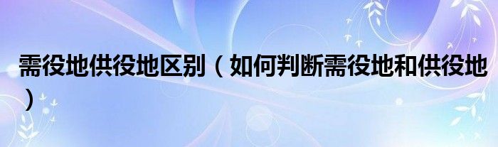 需役地供役地区别（如何判断需役地和供役地）