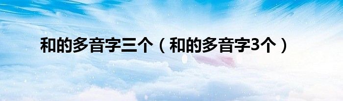 和的多音字三个（和的多音字3个）