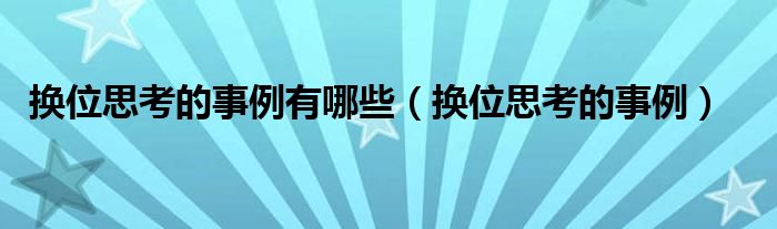 换位思考的事例有哪些（换位思考的事例）