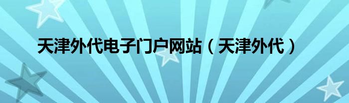 天津外代电子门户网站（天津外代）