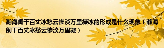 瀚海阑干百丈冰愁云惨淡万里凝冰的形成是什么现象（瀚海阑干百丈冰愁云惨淡万里凝）