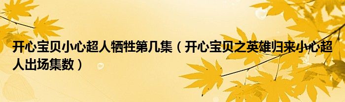 开心宝贝小心超人牺牲第几集（开心宝贝之英雄归来小心超人出场集数）