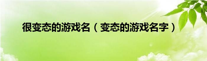 很变态的游戏名（变态的游戏名字）