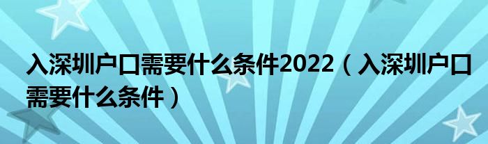 入深圳户口需要什么条件2022（入深圳户口需要什么条件）