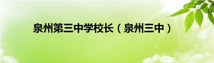 泉州第三中学校长（泉州三中）