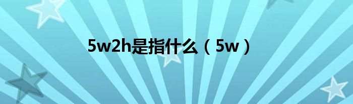 5w2h是指什么（5w）