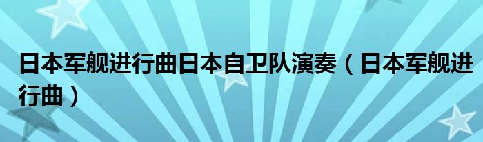 日本军舰进行曲日本自卫队演奏（日本军舰进行曲）