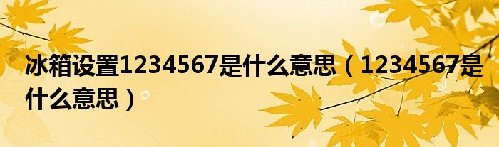 冰箱设置1234567是什么意思（1234567是什么意思）