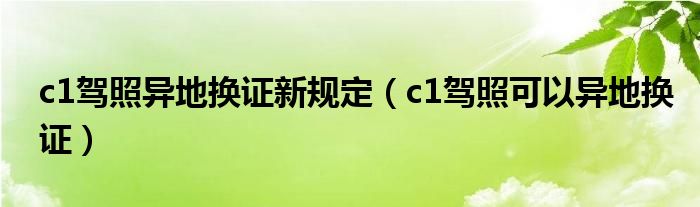 c1驾照异地换证新规定（c1驾照可以异地换证）