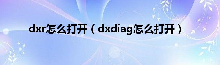 dxr怎么打开（dxdiag怎么打开）