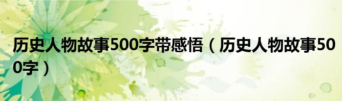 历史人物故事500字带感悟（历史人物故事500字）